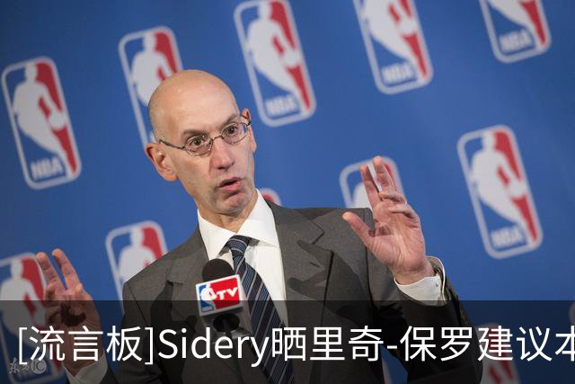 [流言板]Sidery晒里奇-保罗建议本西改打中锋：加盟76人会有说法吗？